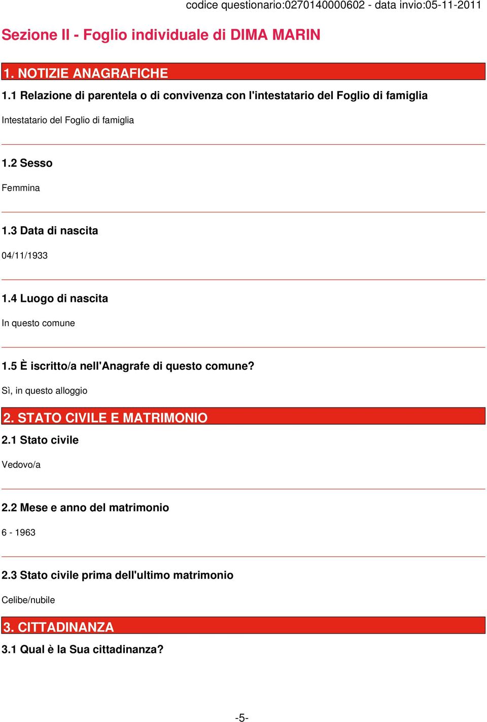 3 Data di nascita 04/11/1933 1.4 Luogo di nascita In questo comune 1.5 È iscritto/a nell'anagrafe di questo comune?, in questo alloggio 2.