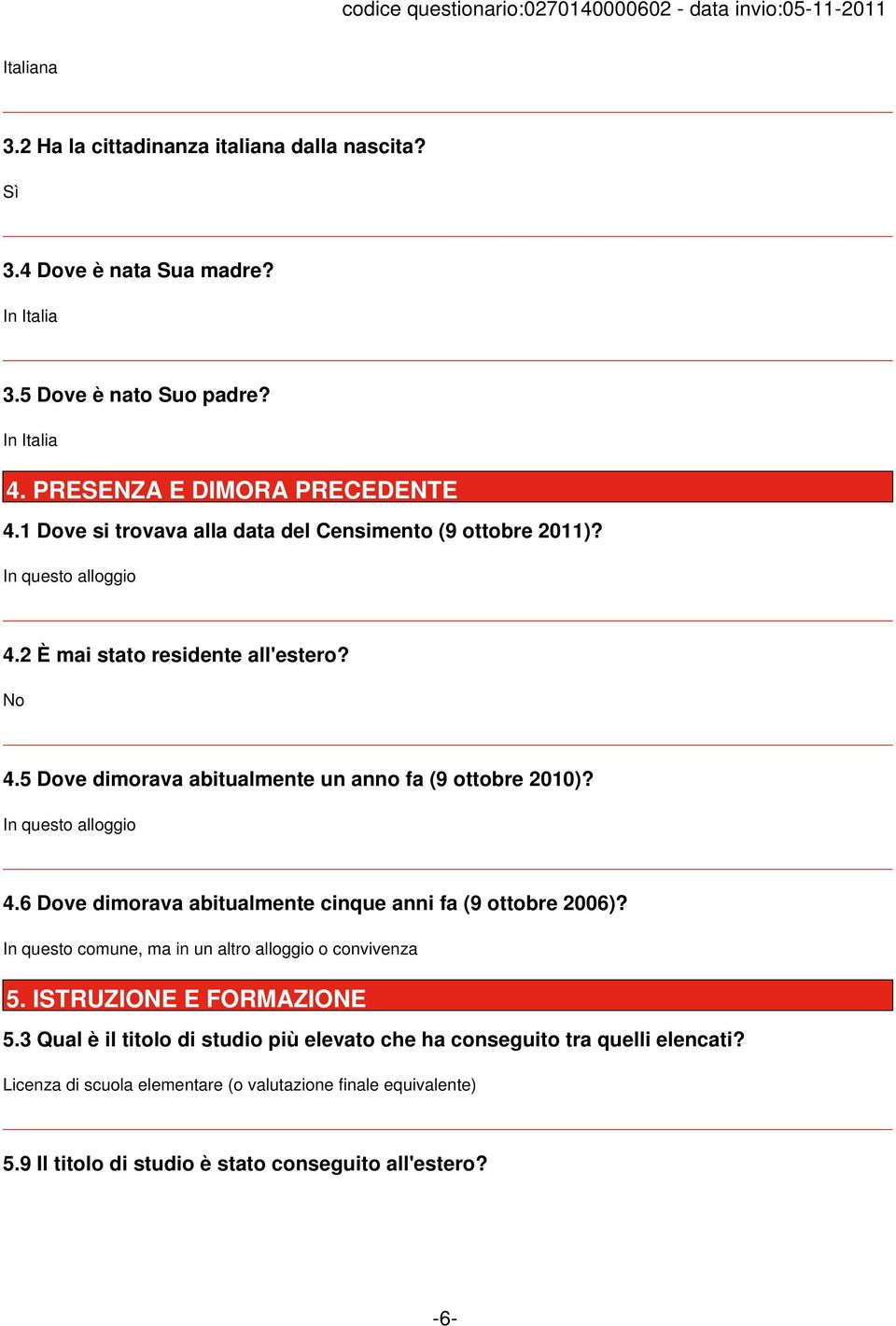 In questo alloggio 4.6 Dove dimorava abitualmente cinque anni fa (9 ottobre 2006)? In questo comune, ma in un altro alloggio o convivenza 5. ISTRUZIONE E FORMAZIONE 5.