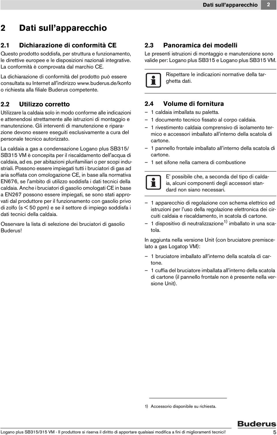 La dichiarazione di conformità del prodotto può essere consultata su Internet all'indirizzo www.buderus.de/konfo o richiesta alla filiale Buderus competente. 2.