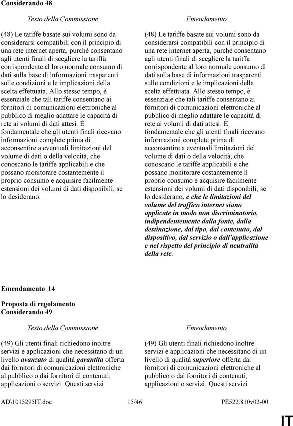 Allo stesso tempo, è essenziale che tali tariffe consentano ai fornitori di comunicazioni elettroniche al pubblico di meglio adattare le capacità di rete ai volumi di dati attesi.