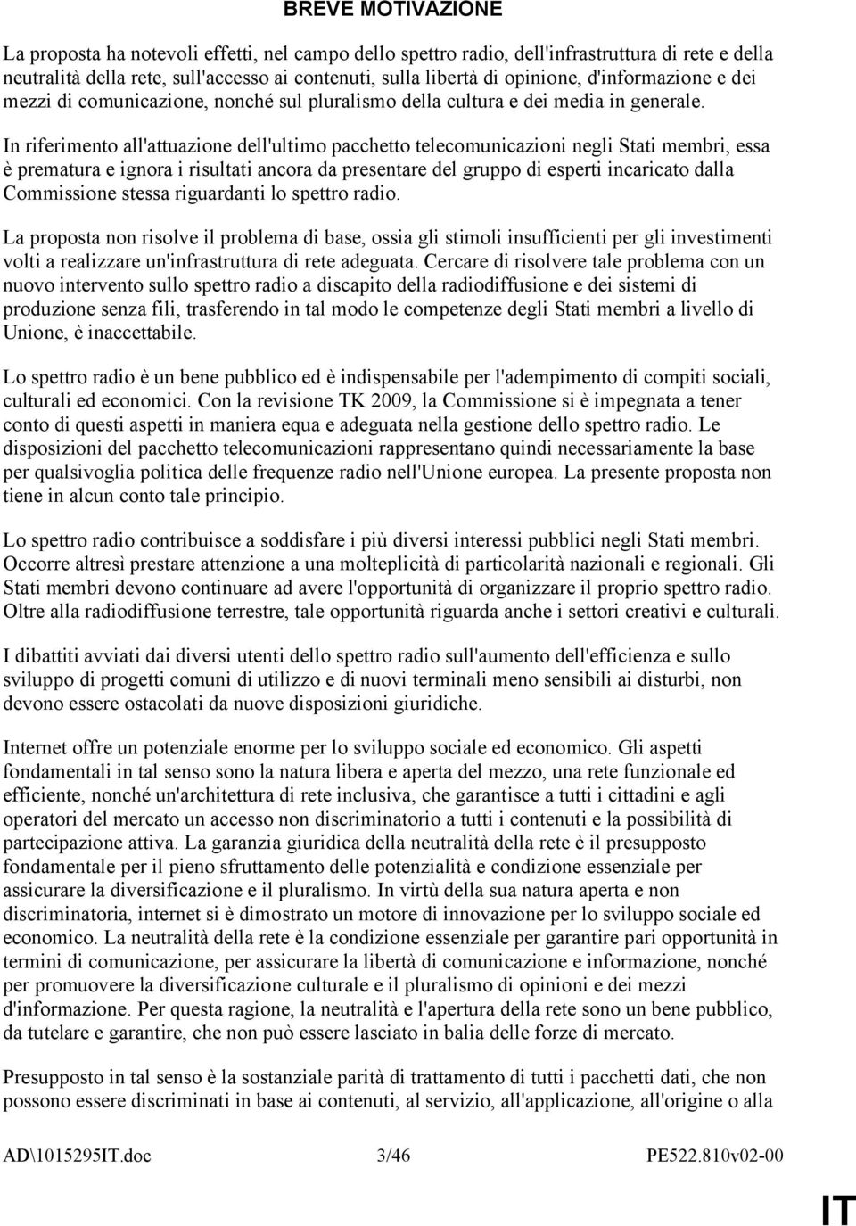 In riferimento all'attuazione dell'ultimo pacchetto telecomunicazioni negli Stati membri, essa è prematura e ignora i risultati ancora da presentare del gruppo di esperti incaricato dalla Commissione