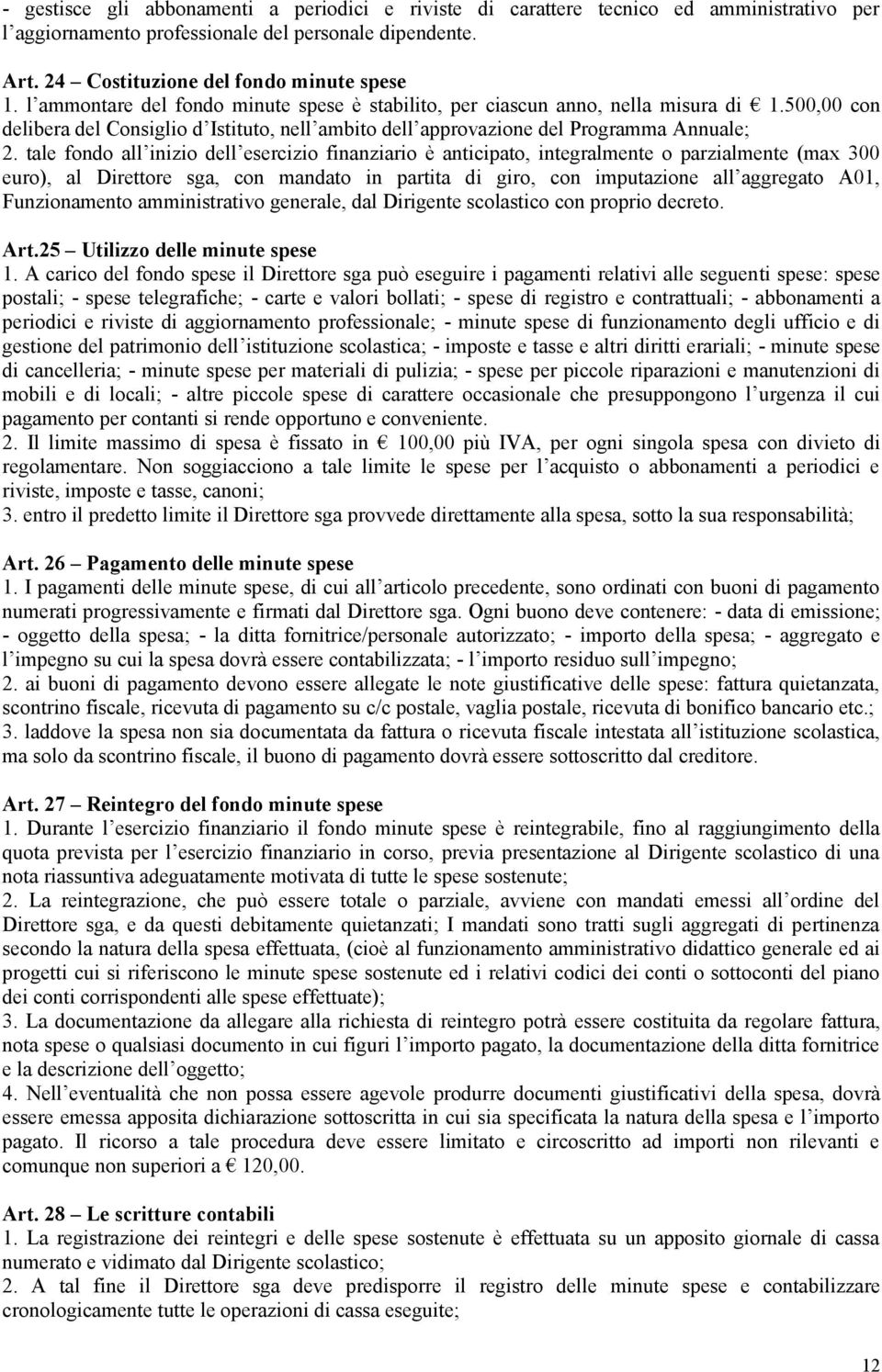 tale fondo all inizio dell esercizio finanziario è anticipato, integralmente o parzialmente (max 300 euro), al Direttore sga, con mandato in partita di giro, con imputazione all aggregato A01,