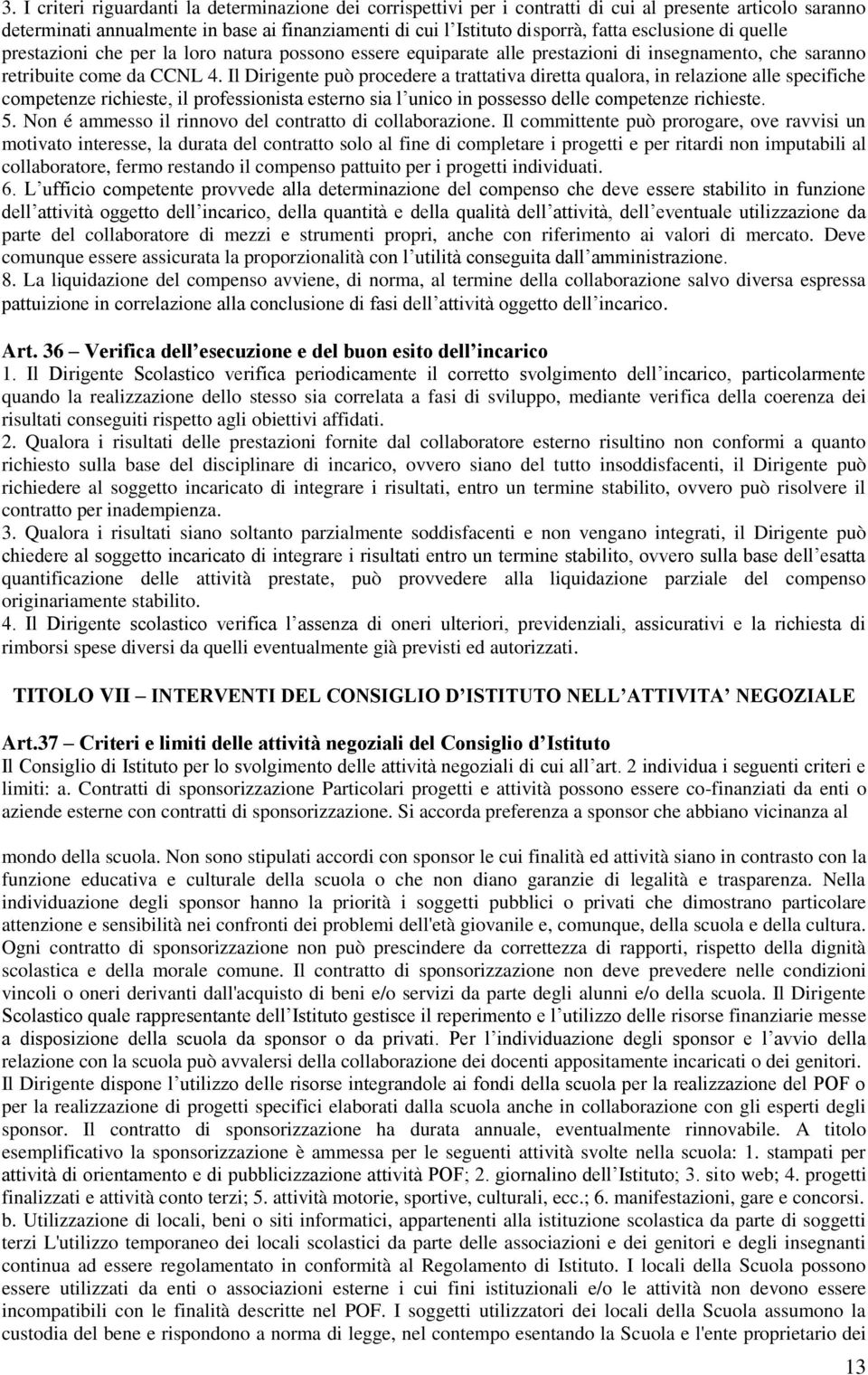 Il Dirigente può procedere a trattativa diretta qualora, in relazione alle specifiche competenze richieste, il professionista esterno sia l unico in possesso delle competenze richieste. 5.