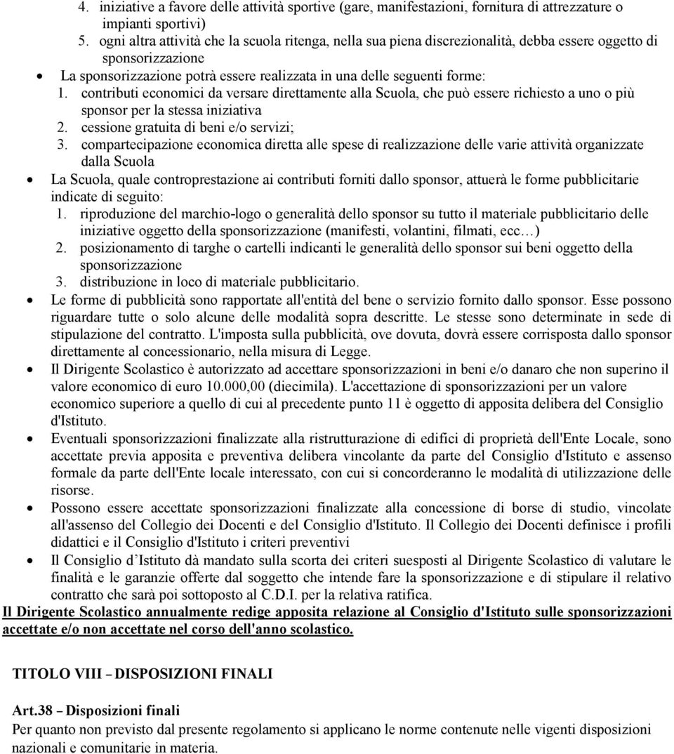 contributi economici da versare direttamente alla Scuola, che può essere richiesto a uno o più sponsor per la stessa iniziativa 2. cessione gratuita di beni e/o servizi; 3.