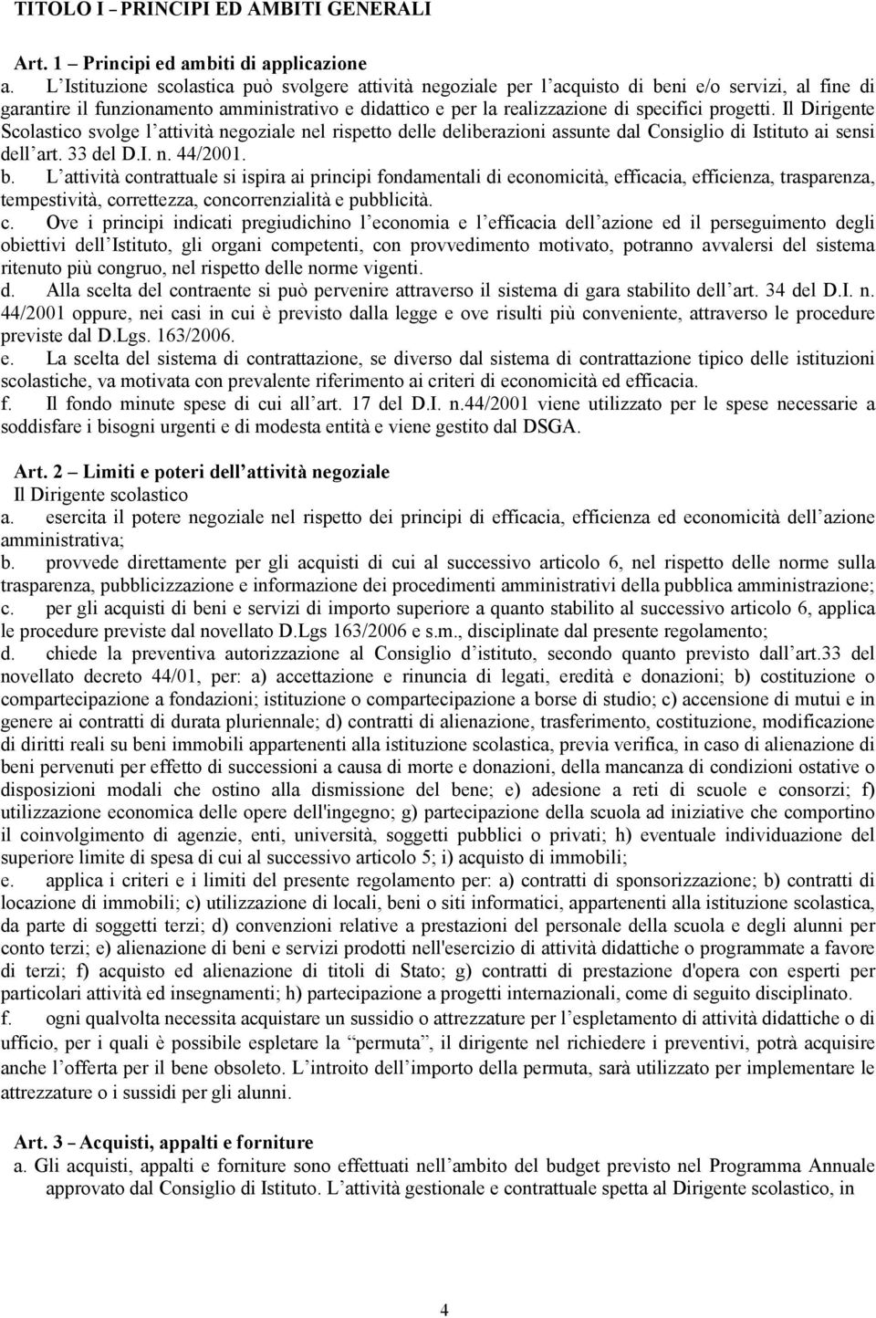 progetti. Il Dirigente Scolastico svolge l attività negoziale nel rispetto delle deliberazioni assunte dal Consiglio di Istituto ai sensi dell art. 33 del D.I. n. 44/2001. b.