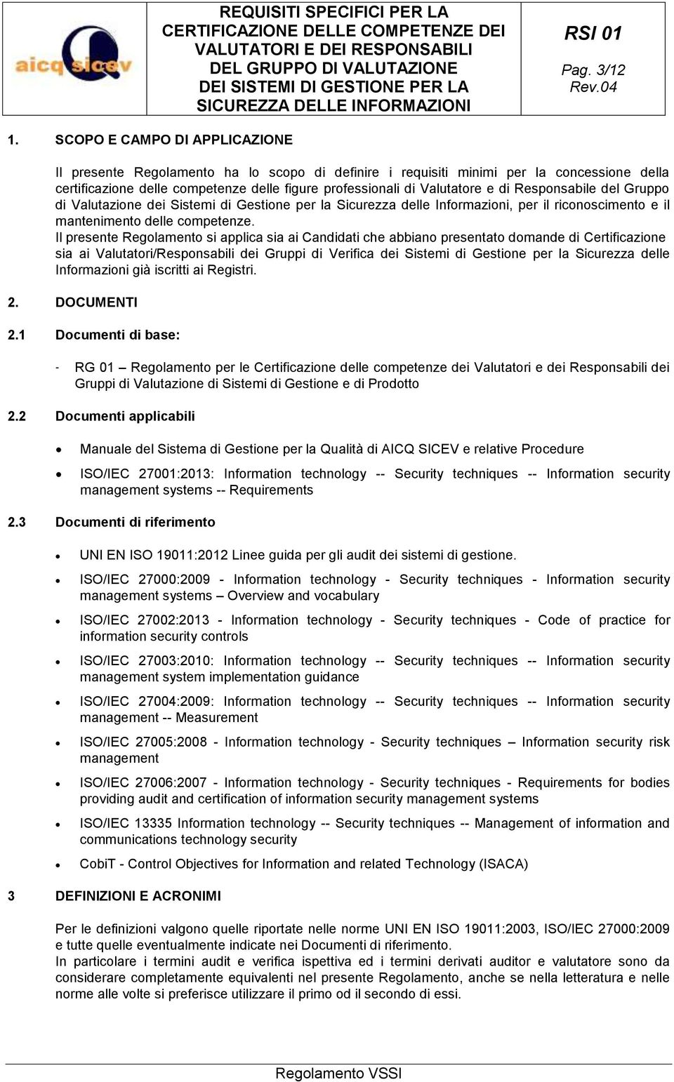 Responsabile del Gruppo di Valutazione dei Sistemi di Gestione per la Sicurezza delle Informazioni, per il riconoscimento e il mantenimento delle competenze.