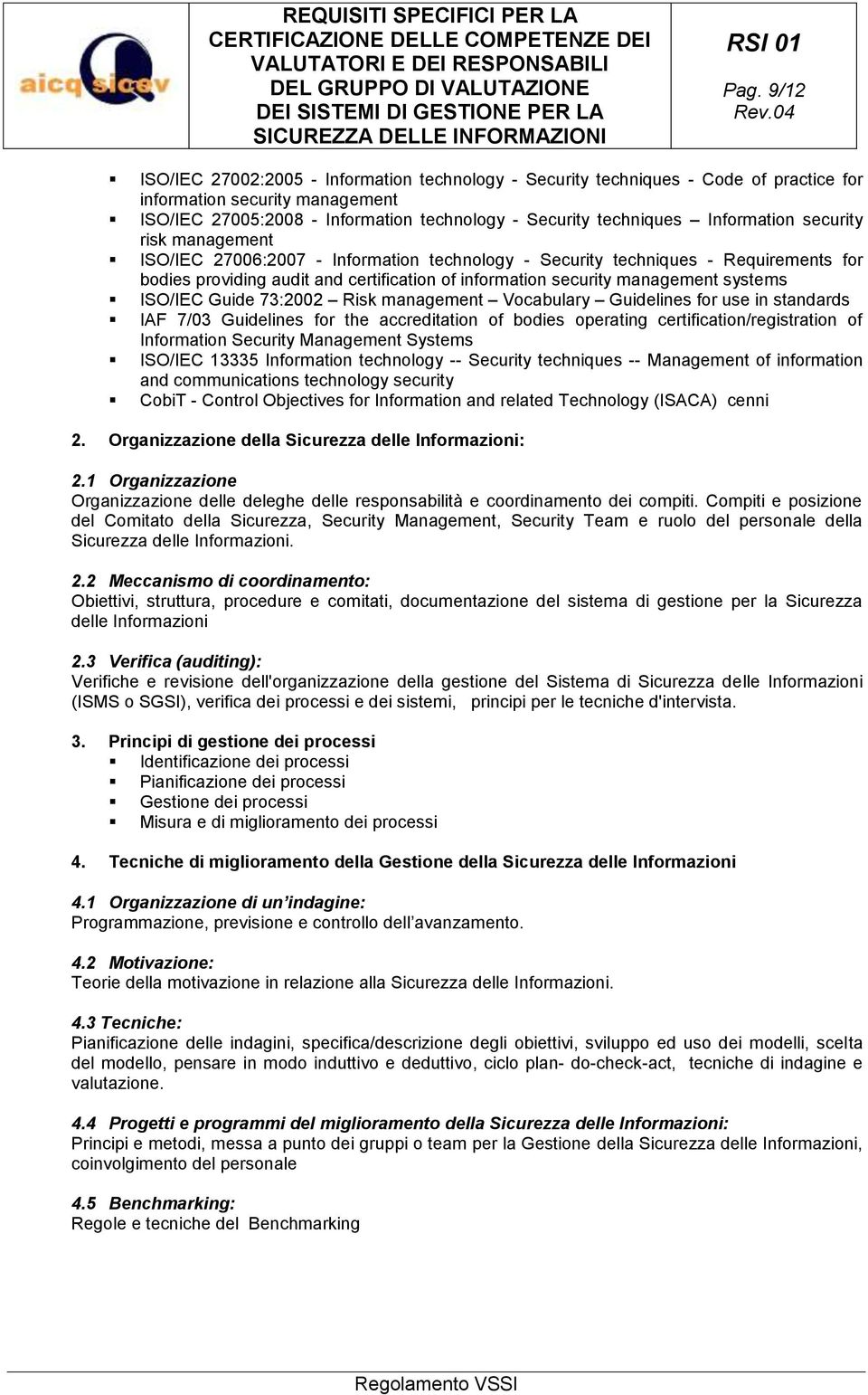 systems ISO/IEC Guide 73:2002 Risk management Vocabulary Guidelines for use in standards IAF 7/03 Guidelines for the accreditation of bodies operating certification/registration of Information