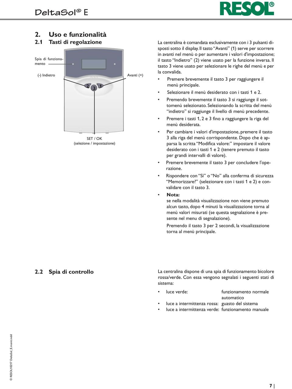 Il tasto Avanti (1) serve per scorrere in avanti nel menù o per aumentare i valori d'impostazione; il tasto Indietro (2) viene usato per la funzione inversa.