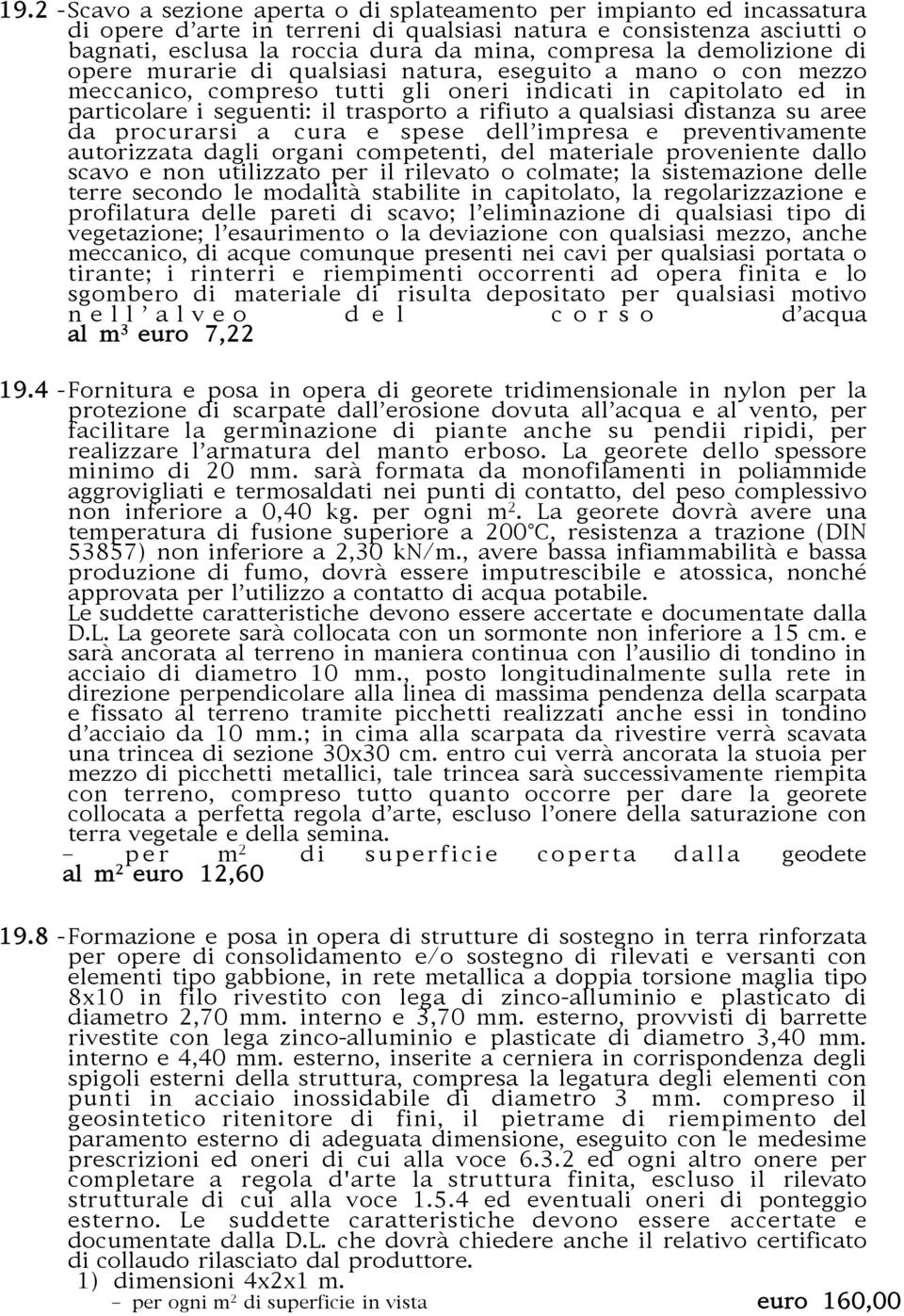 qualsiasi distanza su aree da procurarsi a cura e spese dell impresa e preventivamente autorizzata dagli organi competenti, del materiale proveniente dallo scavo e non utilizzato per il rilevato o