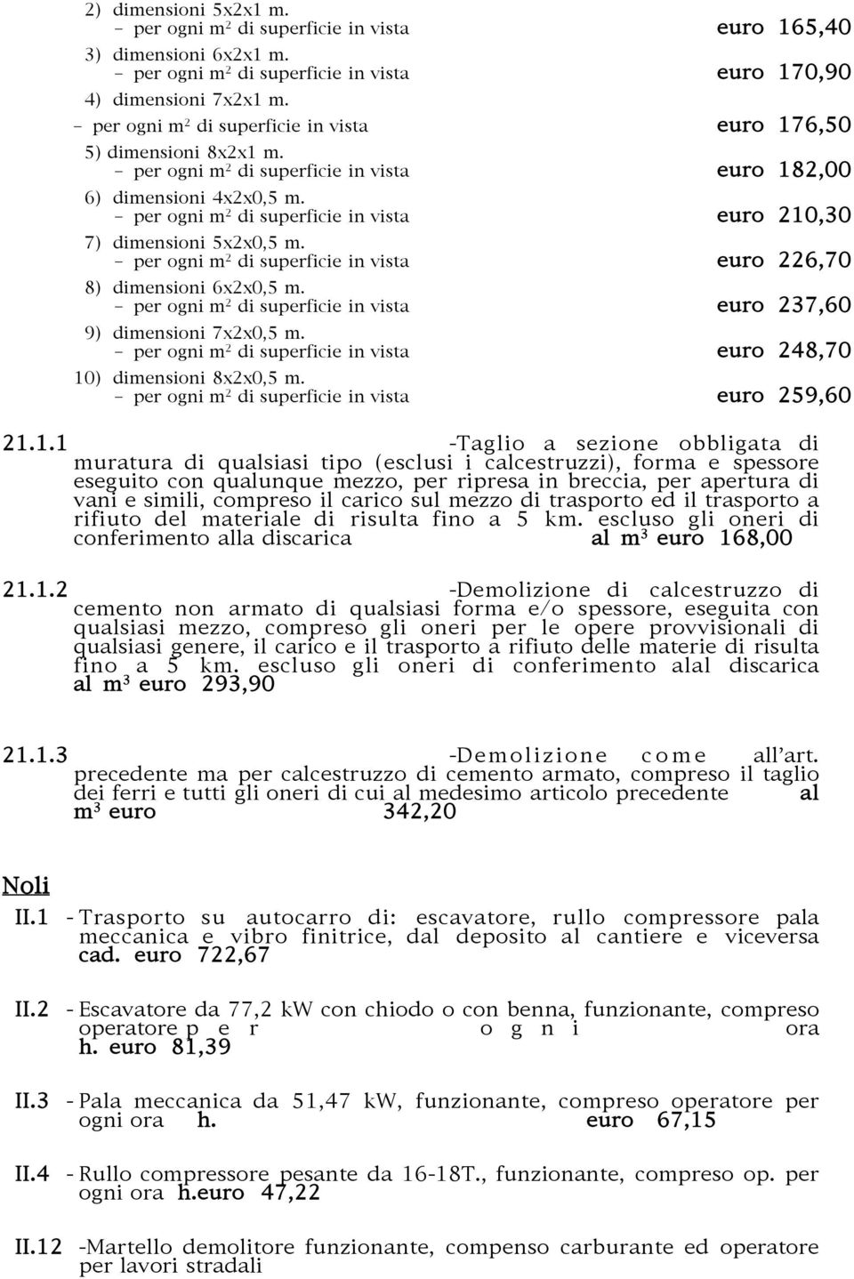 per ogni m 2 di superficie in vista euro 210,30 7) dimensioni 5x2x0,5 m. per ogni m 2 di superficie in vista euro 226,70 8) dimensioni 6x2x0,5 m.