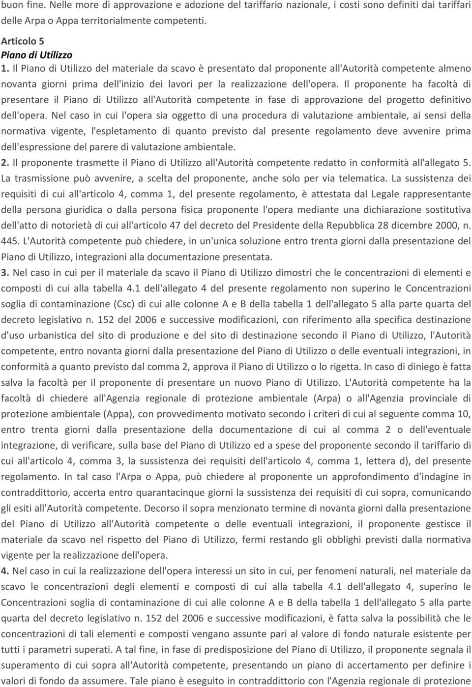 Il proponente ha facoltà di presentare il Piano di Utilizzo all'autorità competente in fase di approvazione del progetto definitivo dell'opera.