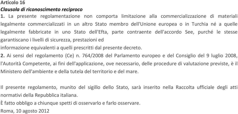 legalmente fabbricate in uno Stato dell'efta, parte contraente dell'accordo See, purché le stesse garantiscano i livelli di sicurezza, prestazioni ed informazione equivalenti a quelli prescritti dal