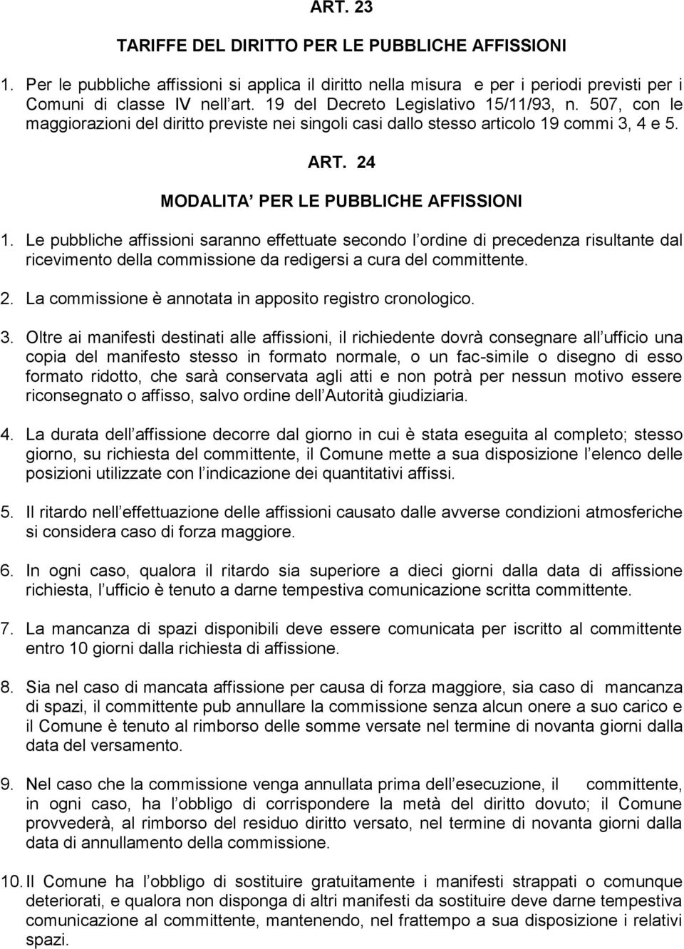 Le pubbliche affissioni saranno effettuate secondo l ordine di precedenza risultante dal ricevimento della commissione da redigersi a cura del committente. 2.