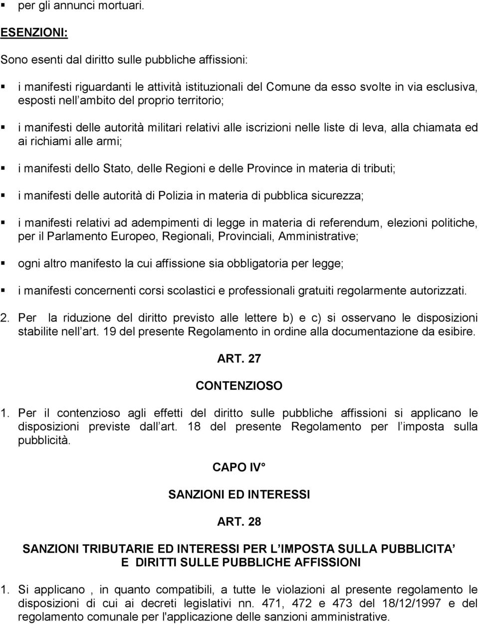 territorio; i manifesti delle autorità militari relativi alle iscrizioni nelle liste di leva, alla chiamata ed ai richiami alle armi; i manifesti dello Stato, delle Regioni e delle Province in