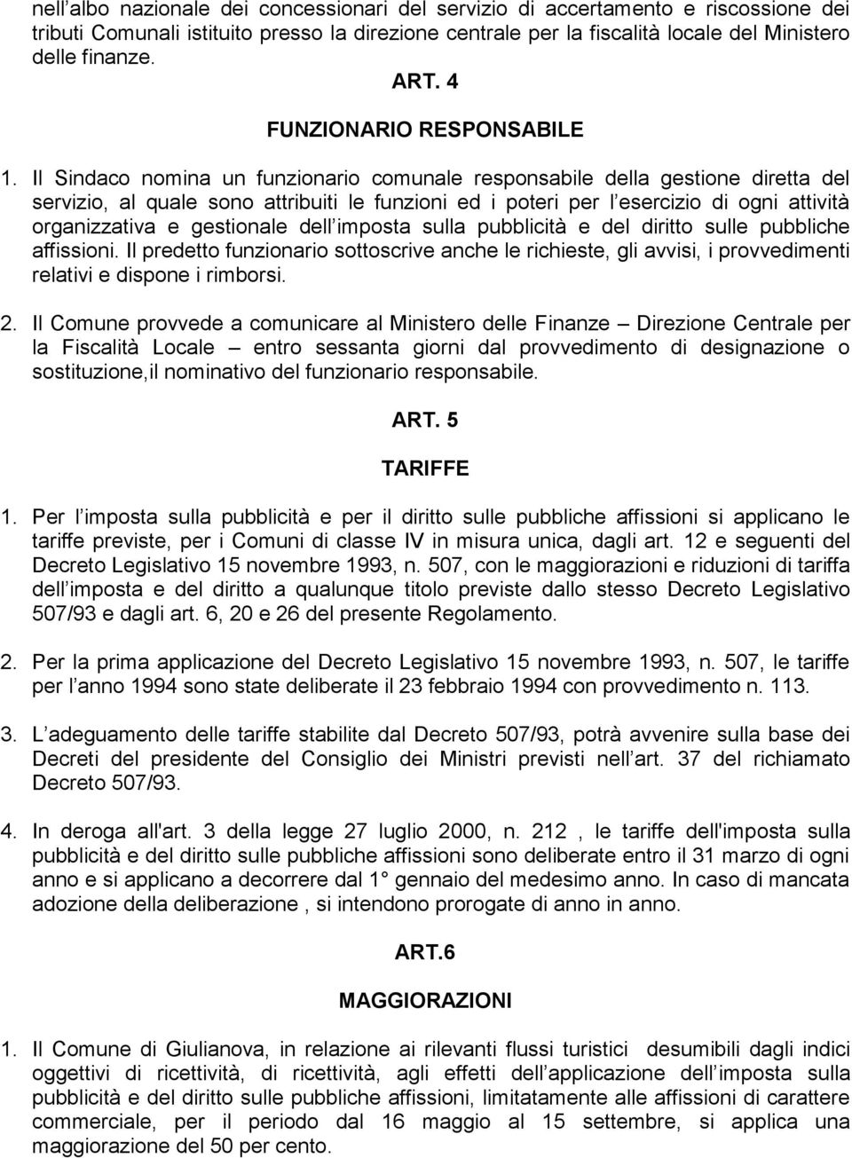 Il Sindaco nomina un funzionario comunale responsabile della gestione diretta del servizio, al quale sono attribuiti le funzioni ed i poteri per l esercizio di ogni attività organizzativa e