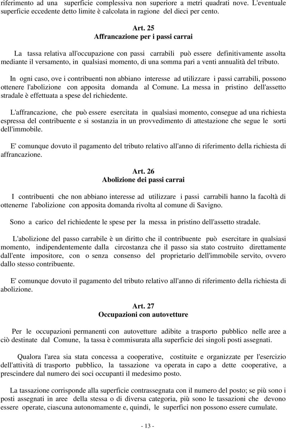 annualità del tributo. In ogni caso, ove i contribuenti non abbiano interesse ad utilizzare i passi carrabili, possono ottenere l'abolizione con apposita domanda al Comune.