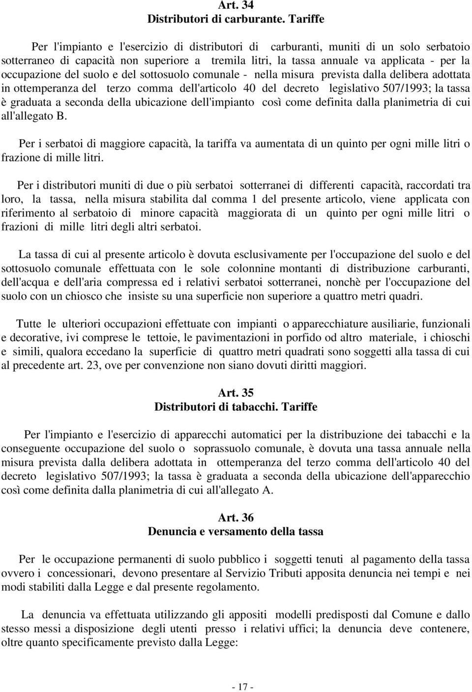 occupazione del suolo e del sottosuolo comunale - nella misura prevista dalla delibera adottata in ottemperanza del terzo comma dell'articolo 40 del decreto legislativo 507/1993; la tassa è graduata