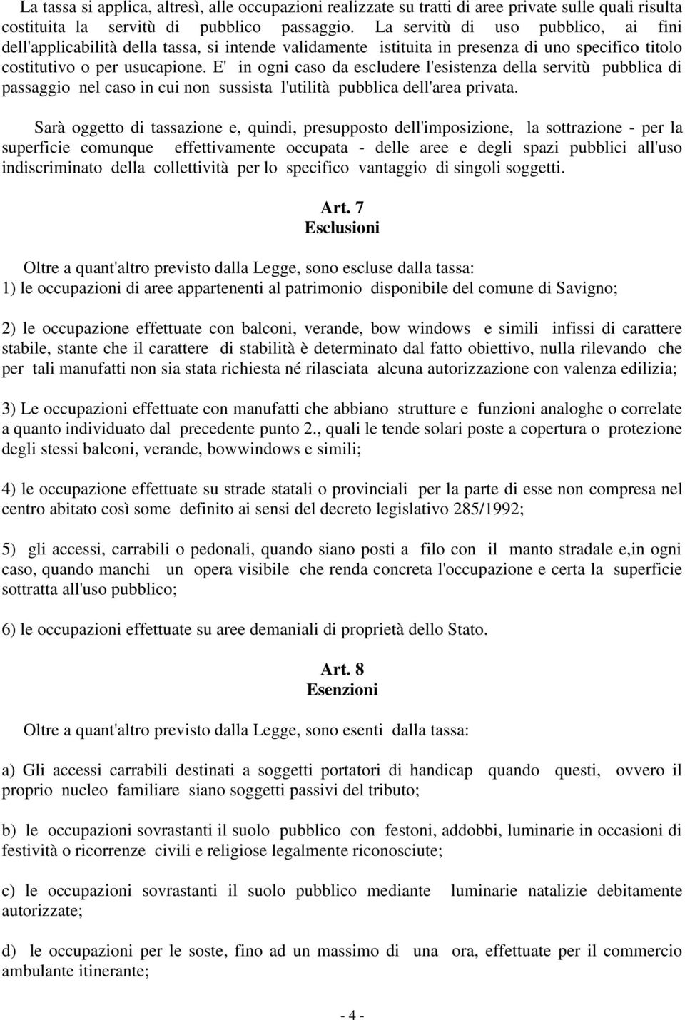 E' in ogni caso da escludere l'esistenza della servitù pubblica di passaggio nel caso in cui non sussista l'utilità pubblica dell'area privata.