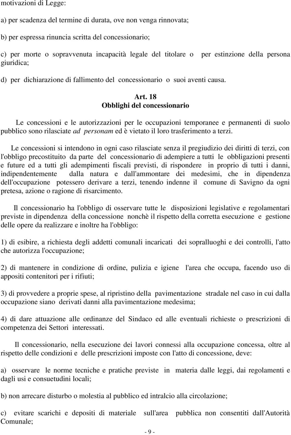 18 Obblighi del concessionario Le concessioni e le autorizzazioni per le occupazioni temporanee e permanenti di suolo pubblico sono rilasciate ad personam ed è vietato il loro trasferimento a terzi.