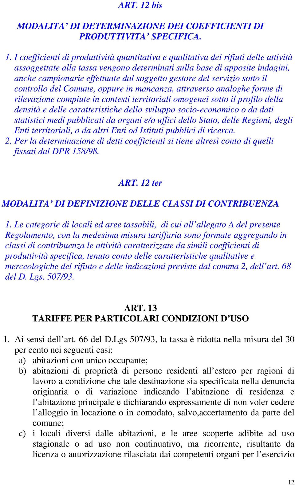 I coefficienti di produttività quantitativa e qualitativa dei rifiuti delle attività assoggettate alla tassa vengono determinati sulla base di apposite indagini, anche campionarie effettuate dal