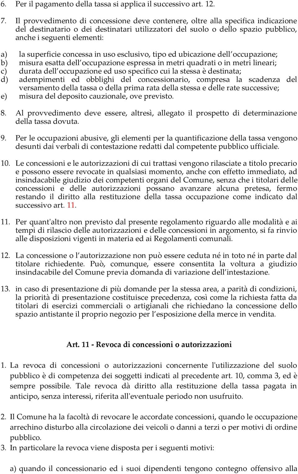 superficie concessa in uso esclusivo, tipo ed ubicazione dell occupazione; b) misura esatta dell occupazione espressa in metri quadrati o in metri lineari; c) durata dell occupazione ed uso specifico