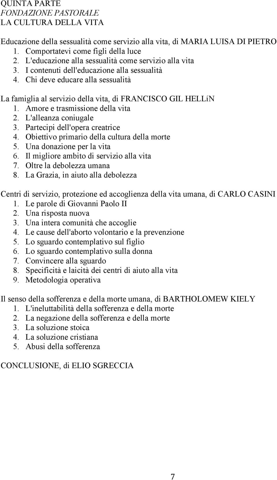 Amore e trasmissione della vita 2. L'alleanza coniugale 3. Partecipi dell'opera creatrice 4. Obiettivo primario della cultura della morte 5. Una donazione per la vita 6.