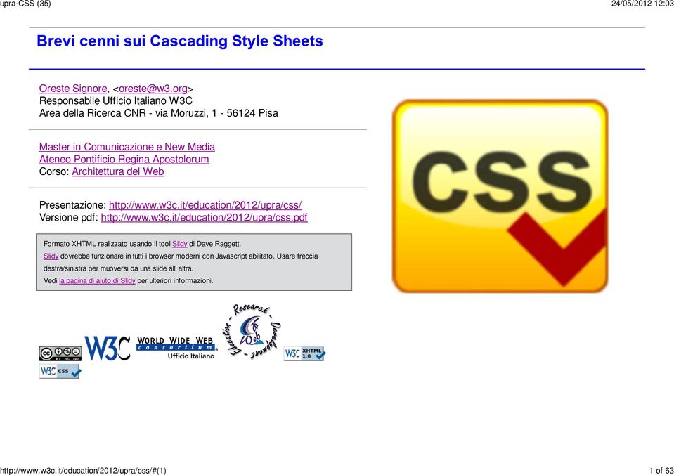 Corso: Architettura del Web Presentazione: http://www.w3c.it/education/2012/upra/css/ Versione pdf: http://www.w3c.it/education/2012/upra/css.pdf Formato XHTML realizzato usando il tool Slidy di Dave Raggett.