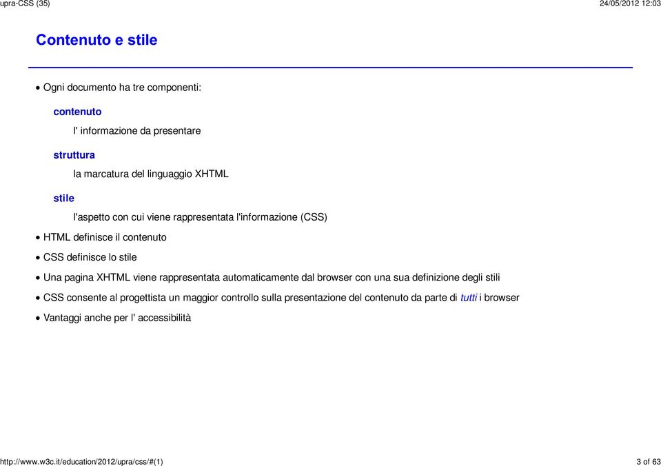 marcatura del linguaggio XHTML stile l'aspetto con cui viene rappresentata l'informazione (CSS) HTML definisce il contenuto CSS
