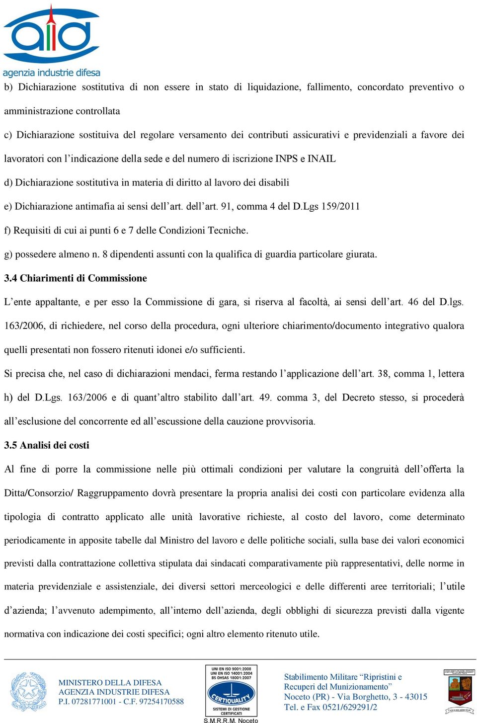 Dichiarazione antimafia ai sensi dell art. dell art. 91, comma 4 del D.Lgs 159/2011 f) Requisiti di cui ai punti 6 e 7 delle Condizioni Tecniche. g) possedere almeno n.