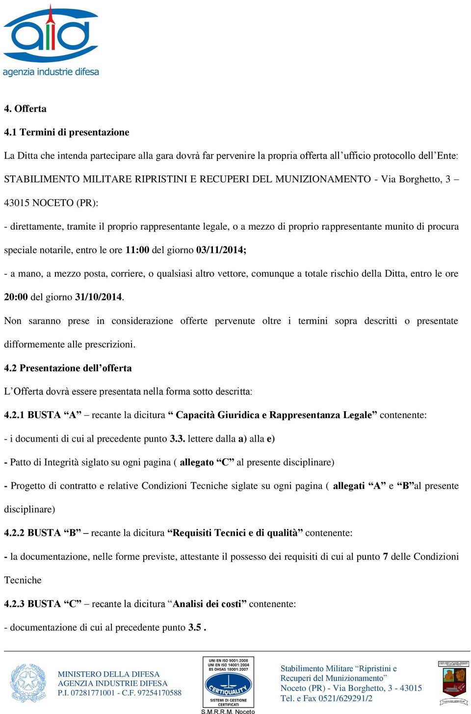 MUNIZIONAMENTO - Via Borghetto, 3 43015 NOCETO (PR): - direttamente, tramite il proprio rappresentante legale, o a mezzo di proprio rappresentante munito di procura speciale notarile, entro le ore