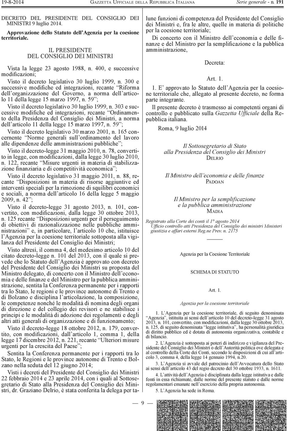 300 e successive modifiche ed integrazioni, recante Riforma dell organizzazione del Governo, a norma dell articolo 11 della legge 15 marzo 1997, n. 59 ; Visto il decreto legislativo 30 luglio 1999, n.