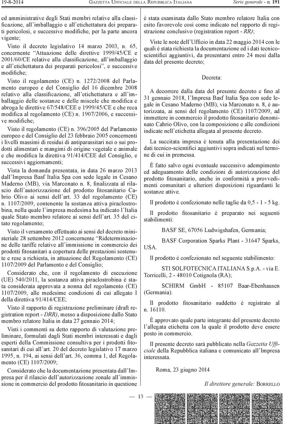 65, concernente Attuazione delle direttive 1999/45/CE e 2001/60/CE relative alla classificazione, all imballaggio e all etichettatura dei preparati pericolosi, e successive modifiche; Visto il