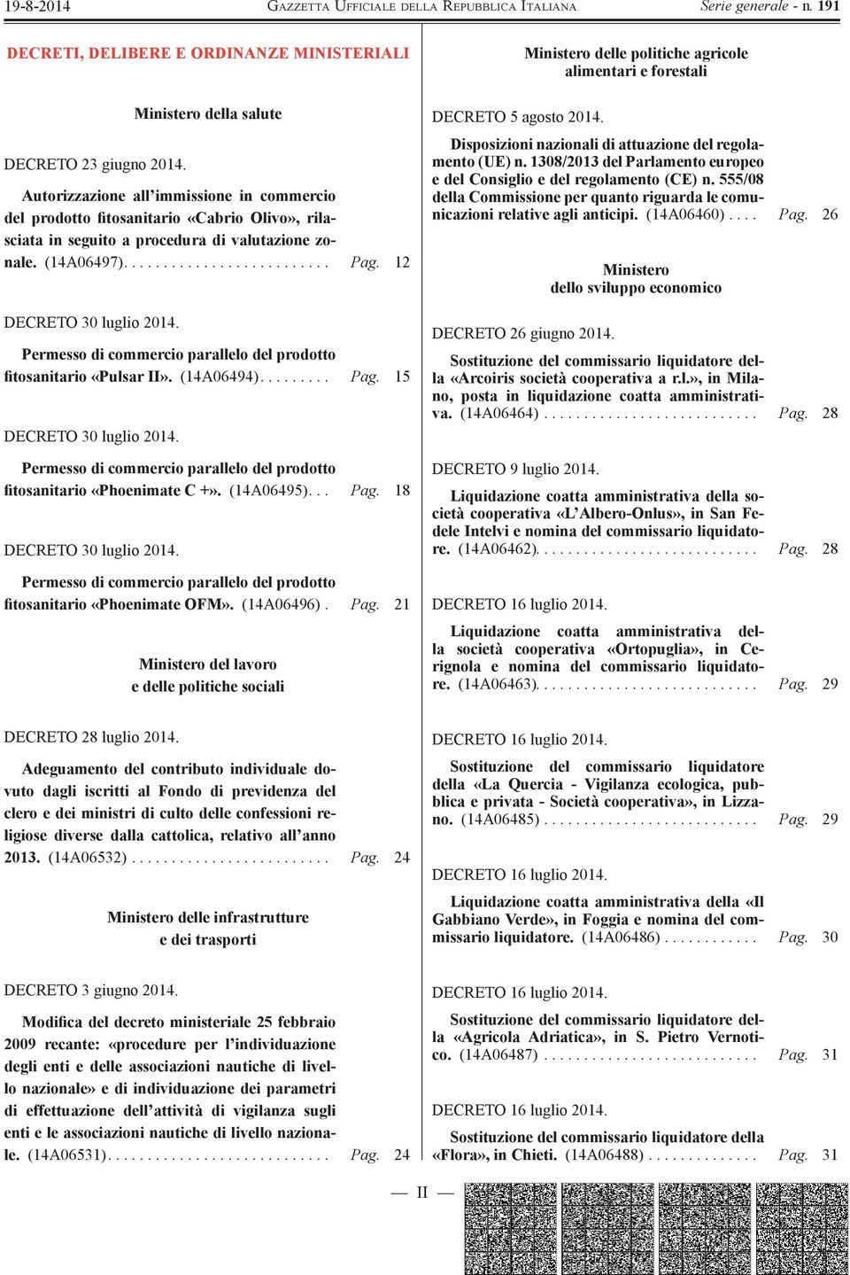 12 DECRETO 30 luglio 2014. Permesso di commercio parallelo del prodotto fitosanitario «Pulsar II». (14A06494)......... Pag. 15 DECRETO 30 luglio 2014.