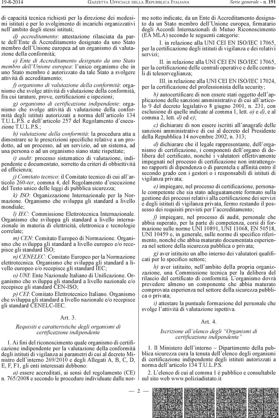 Unione europea : l unico organismo che in uno Stato membro è autorizzato da tale Stato a svolgere attività di accreditamento; f) organismo di valutazione della conformità : organismo che svolge