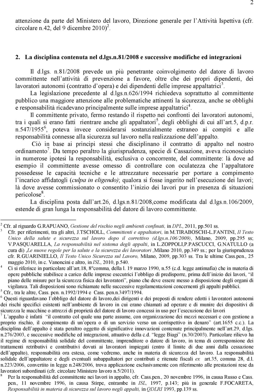 81/2008 prevede un più penetrante coinvolgimento del datore di lavoro committente nell attività di prevenzione a favore, oltre che dei propri dipendenti, dei lavoratori autonomi (contratto d opera) e