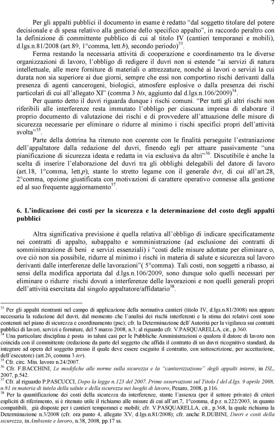 Ferma restando la necessaria attività di cooperazione e coordinamento tra le diverse organizzazioni di lavoro, l obbligo di redigere il duvri non si estende ai servizi di natura intellettuale, alle