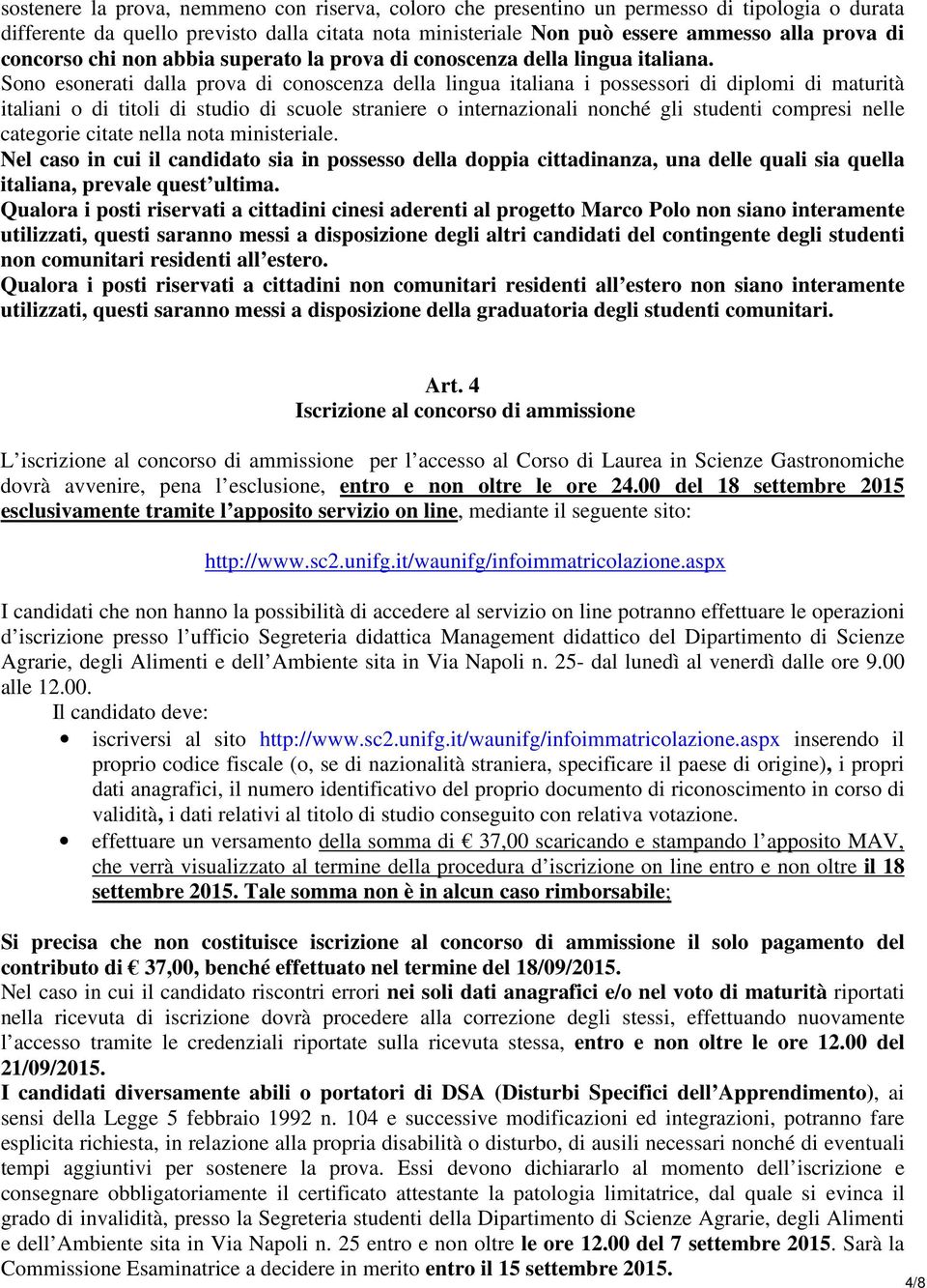 Sono esonerati dalla prova di conoscenza della lingua italiana i possessori di diplomi di maturità italiani o di titoli di studio di scuole straniere o internazionali nonché gli studenti compresi