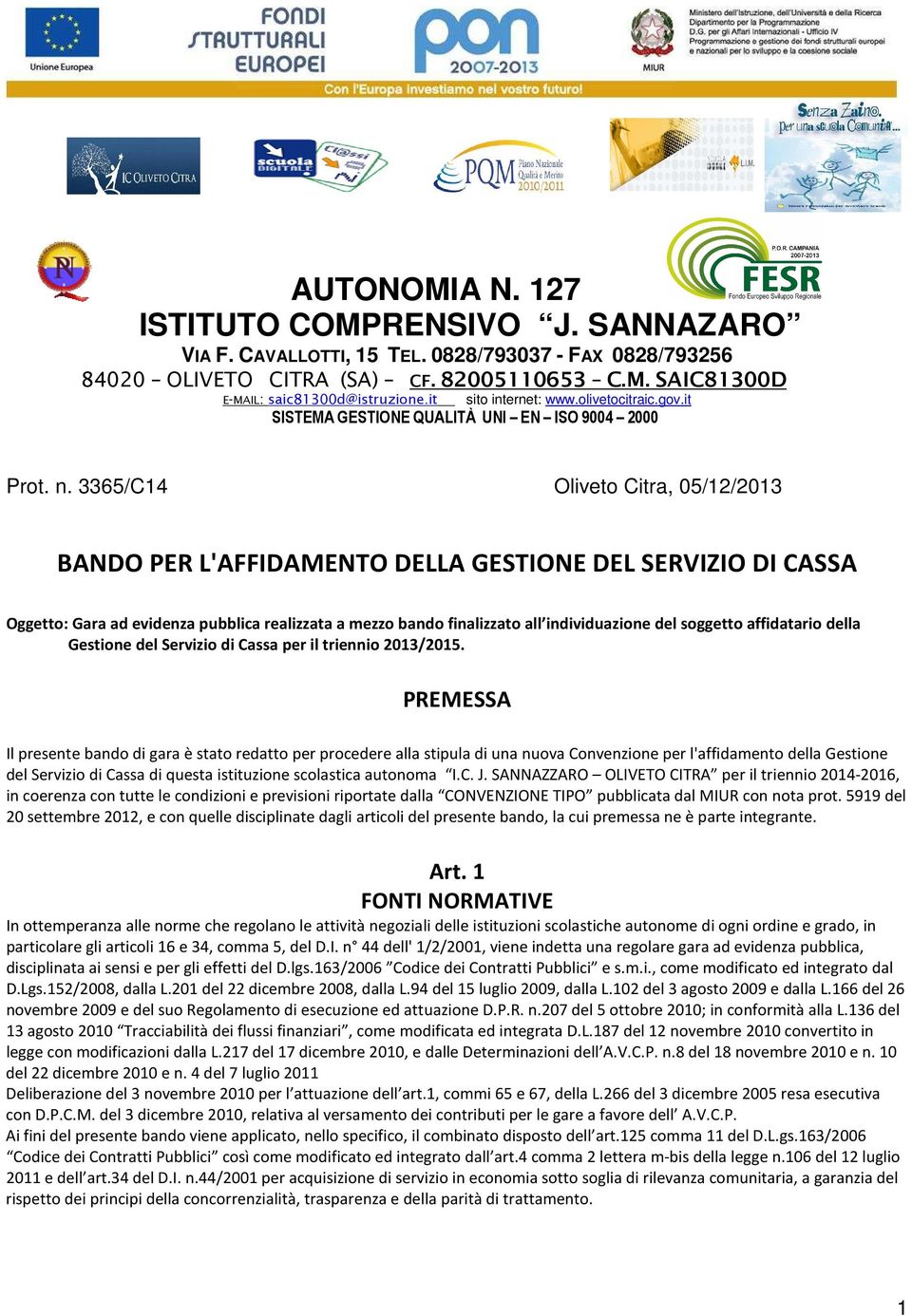 3365/C14 Oliveto Citra, 05/12/2013 BANDO PER L'AFFIDAMENTO DELLA GESTIONE DEL SERVIZIO DI CASSA Oggetto: Gara ad evidenza pubblica realizzata a mezzo bando finalizzato all individuazione del soggetto