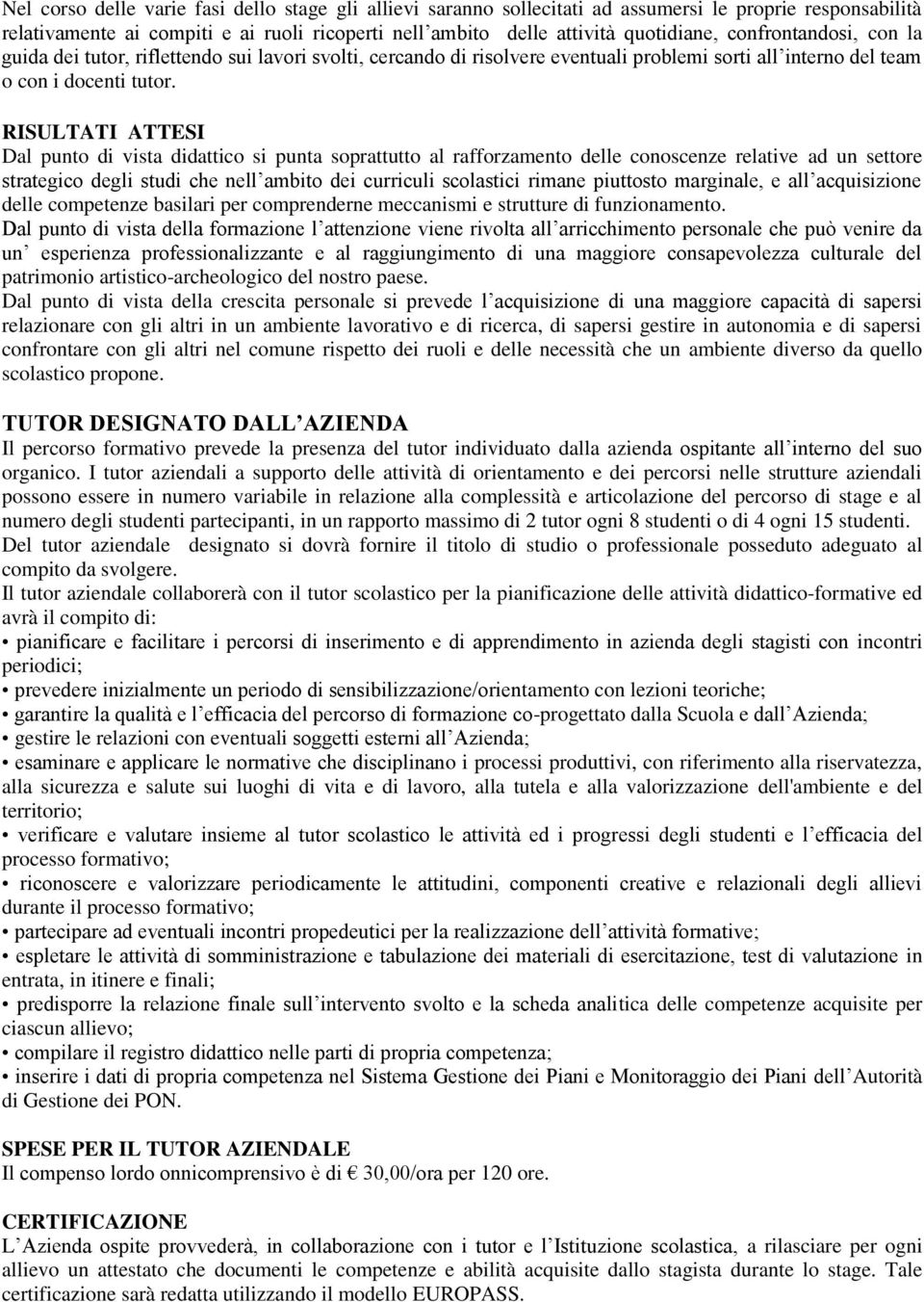 RISULTATI ATTESI Dal punto di vista didattico si punta soprattutto al rafforzamento delle conoscenze relative ad un settore strategico degli studi che nell ambito dei curriculi scolastici rimane