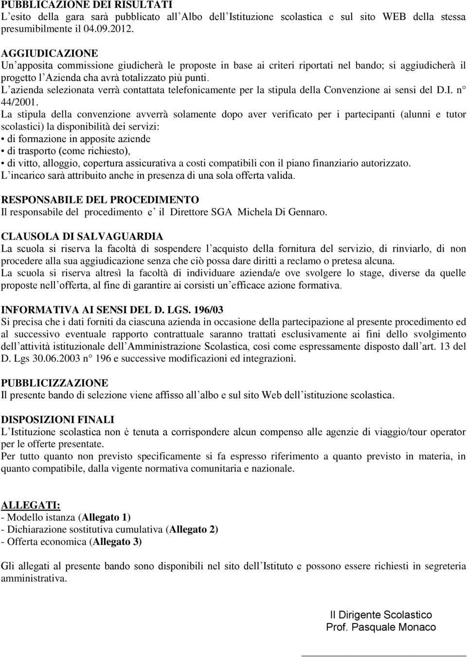 L azienda selezionata verrà contattata telefonicamente per la stipula della Convenzione ai sensi del D.I. n 44/2001.