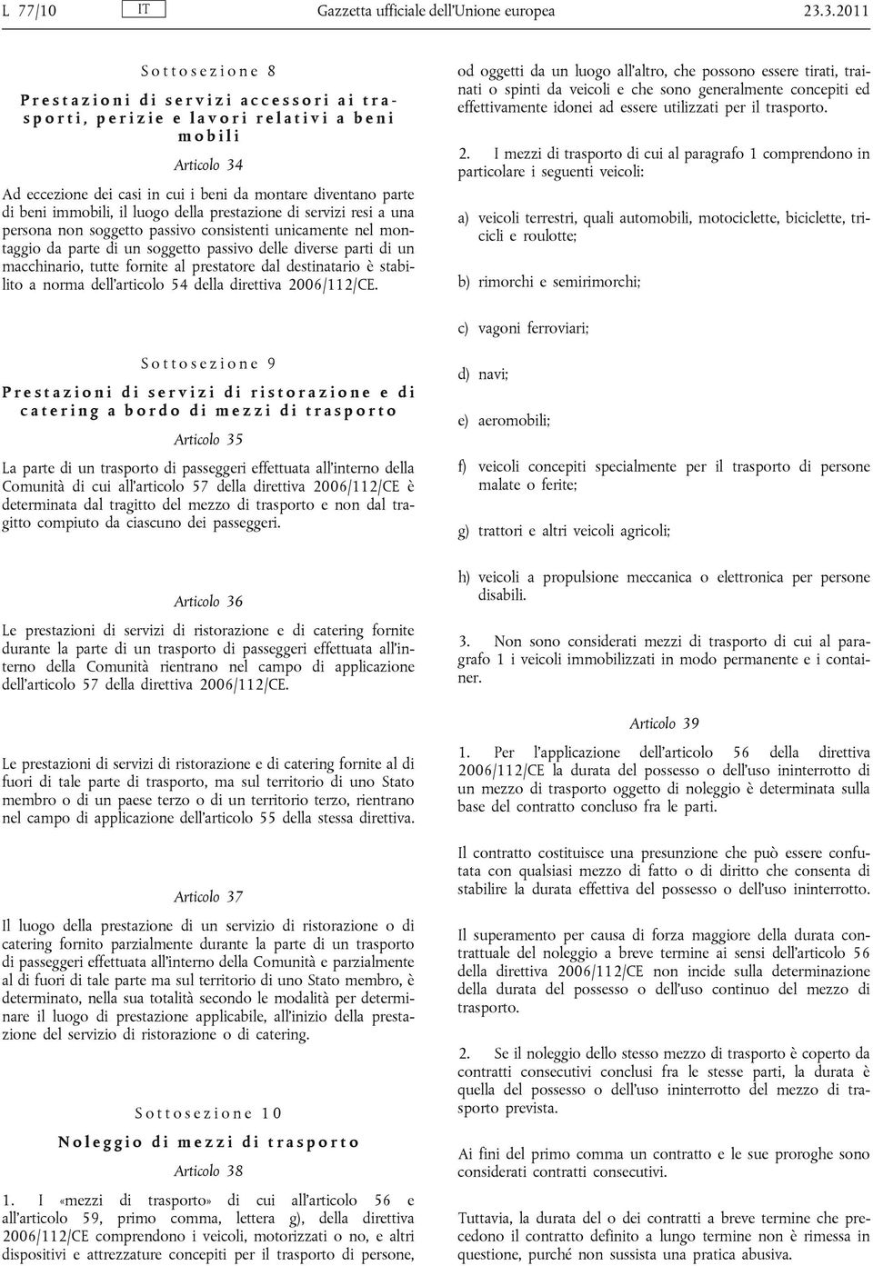 eccezione dei casi in cui i beni da montare diventano parte di beni immobili, il luogo della prestazione di servizi resi a una persona non soggetto passivo consistenti unicamente nel montaggio da