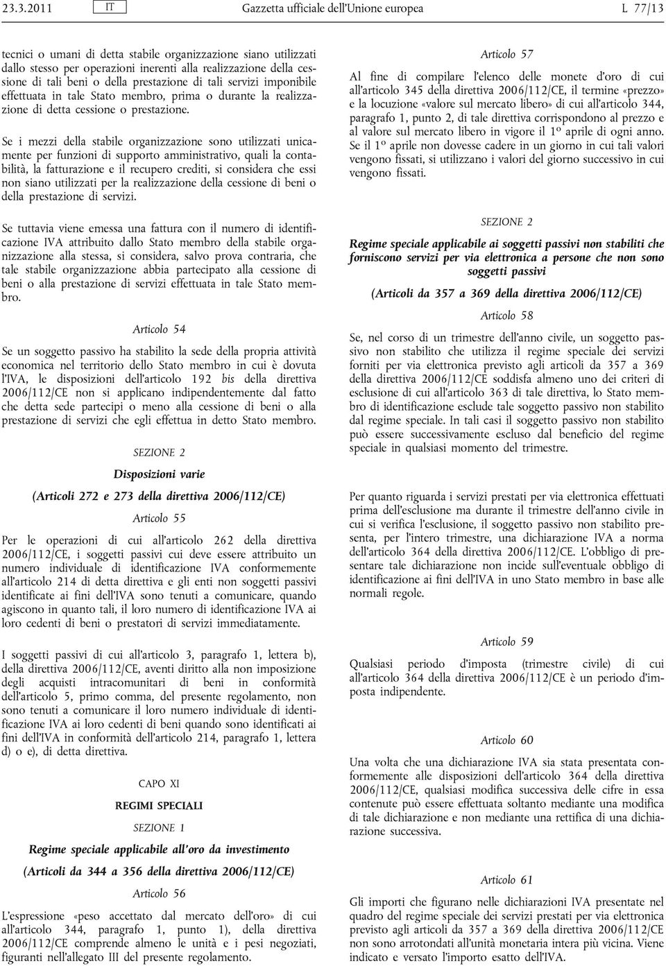 Se i mezzi della stabile organizzazione sono utilizzati unicamente per funzioni di supporto amministrativo, quali la contabilità, la fatturazione e il recupero crediti, si considera che essi non