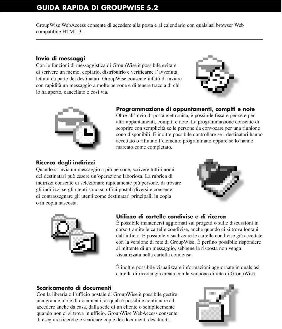 GroupWise consente infatti di inviare con rapidità un messaggio a molte persone e di tenere traccia di chi lo ha aperto, cancellato e così via.