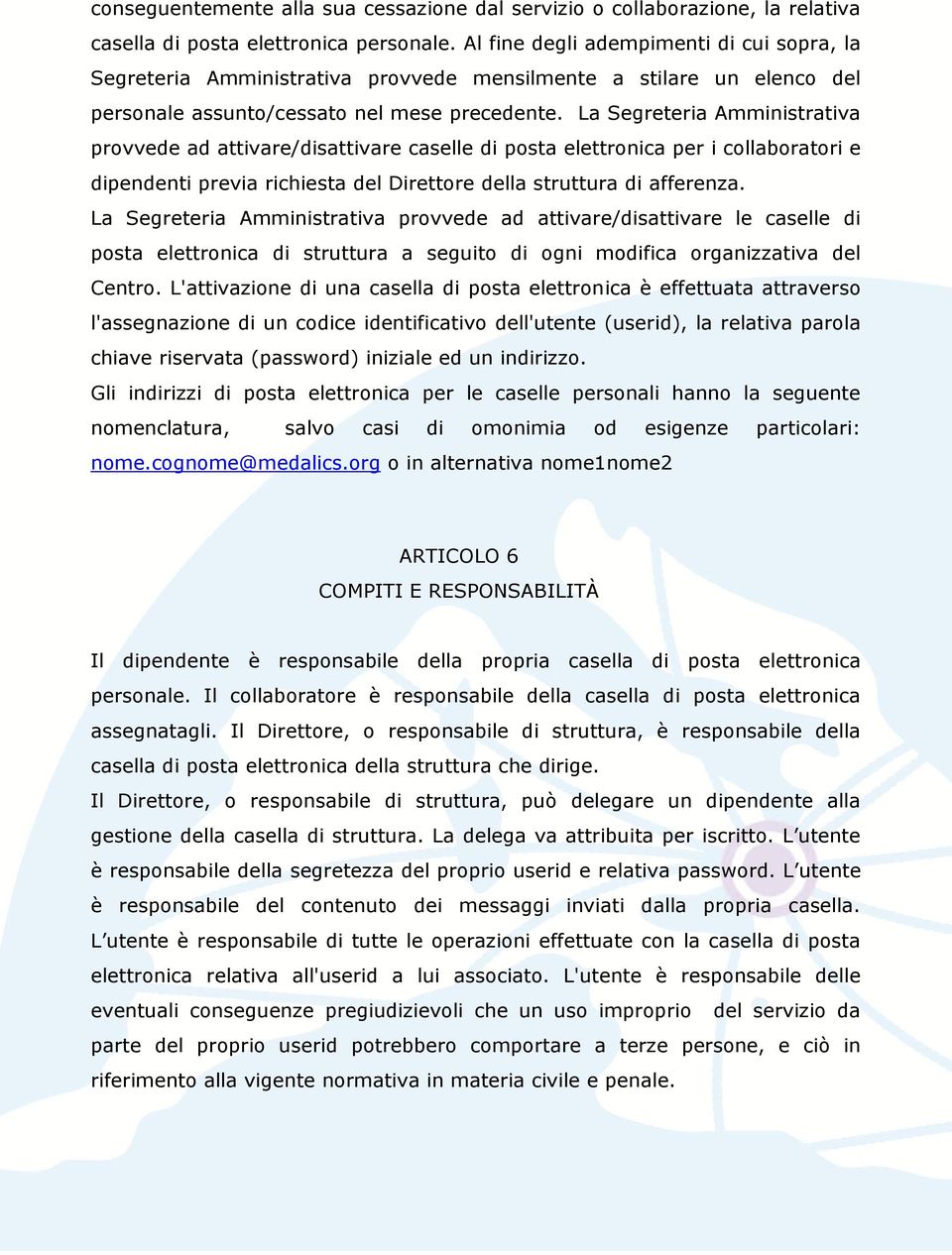 La Segreteria Amministrativa provvede ad attivare/disattivare caselle di posta elettronica per i collaboratori e dipendenti previa richiesta del Direttore della struttura di afferenza.