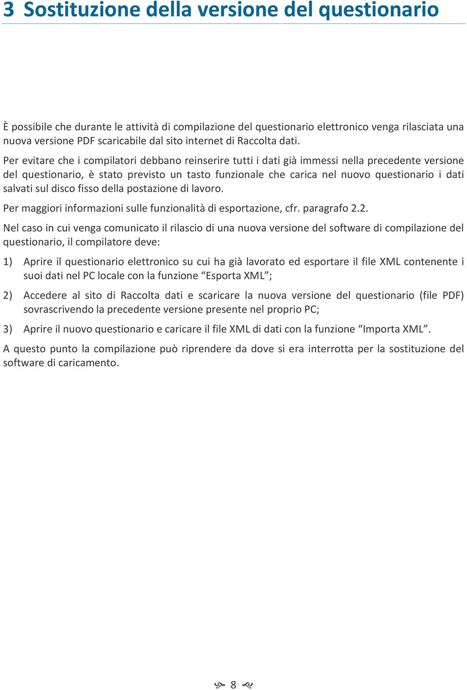 Per evitare che i compilatori debbano reinserire tutti i dati già immessi nella precedente versione del questionario, è stato previsto un tasto funzionale che carica nel nuovo questionario i dati