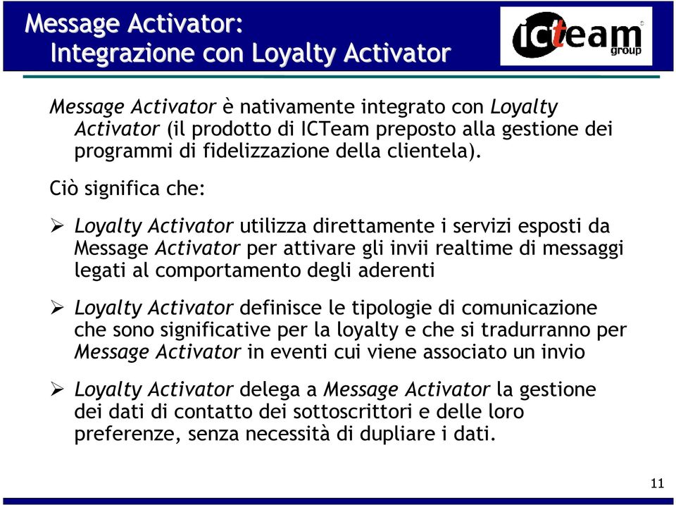 Ciò significa che: Loyalty Activator utilizza direttamente i servizi esposti da Message Activator per attivare gli invii realtime di messaggi legati al comportamento degli aderenti