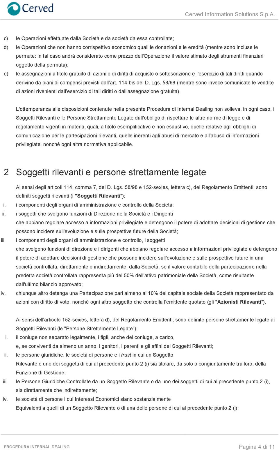 sottoscrizione e l esercizio di tali diritti quando derivino da piani di compensi previsti dall art. 114 bis del D. Lgs.