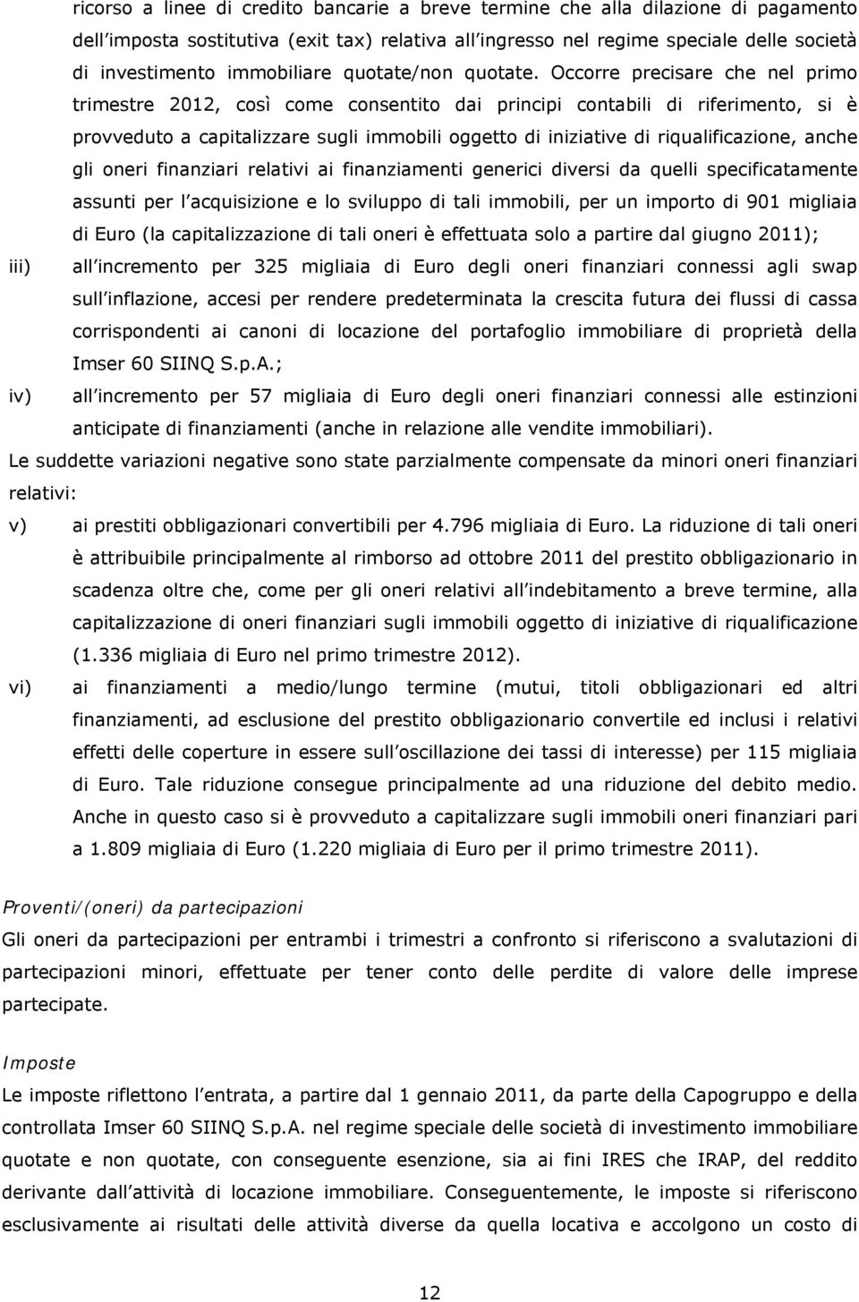 Occorre precisare che nel primo trimestre 2012, così come consentito dai principi contabili di riferimento, si è provveduto a capitalizzare sugli immobili oggetto di iniziative di riqualificazione,