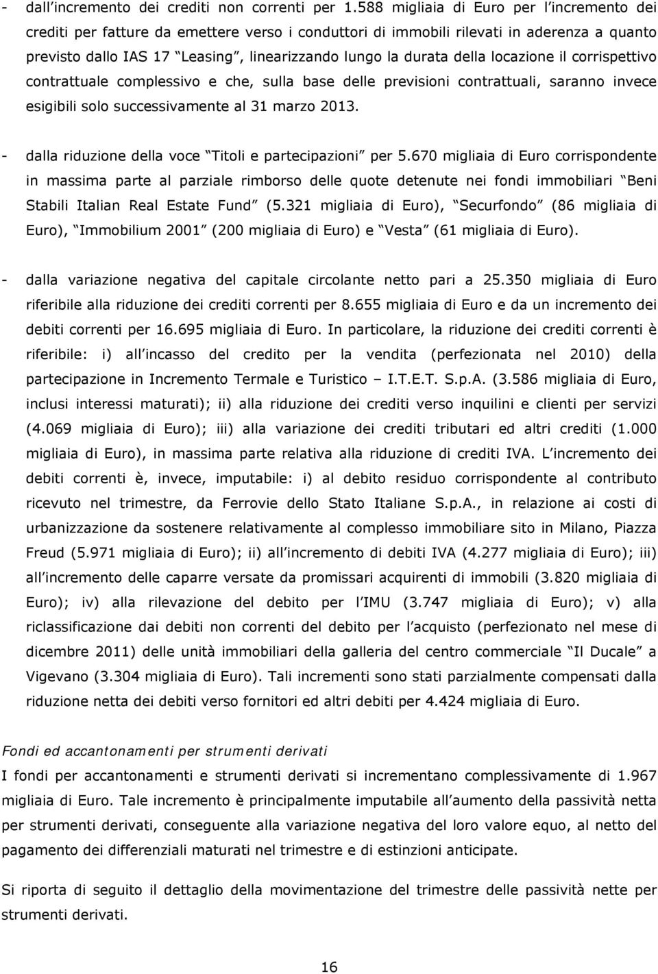 della locazione il corrispettivo contrattuale complessivo e che, sulla base delle previsioni contrattuali, saranno invece esigibili solo successivamente al 31 marzo 2013.