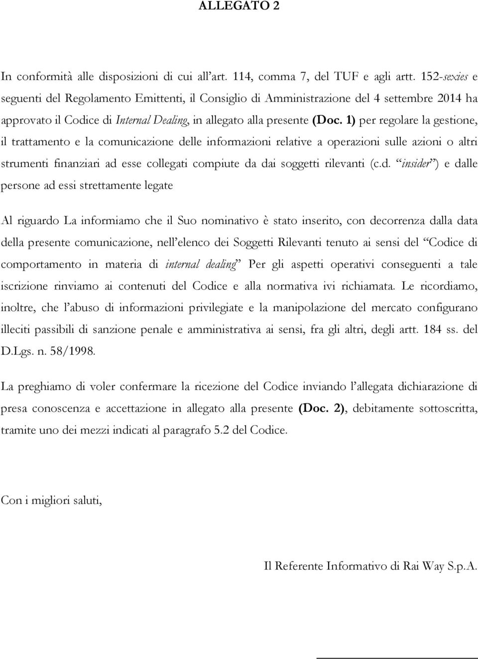 1) per regolare la gestione, il trattamento e la comunicazione delle informazioni relative a operazioni sulle azioni o altri strumenti finanziari ad esse collegati compiute da dai soggetti rilevanti